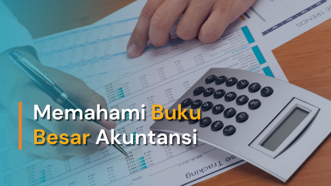 Memahami Buku Besar Akuntansi
