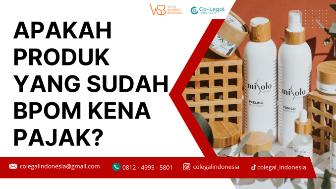 apakah produk yang sudah bpom kena pajak
